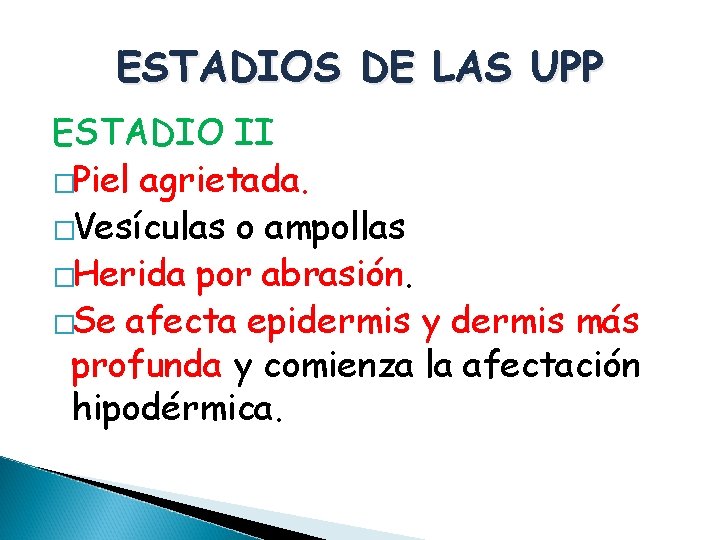 ESTADIOS DE LAS UPP ESTADIO II �Piel agrietada. �Vesículas o ampollas �Herida por abrasión.