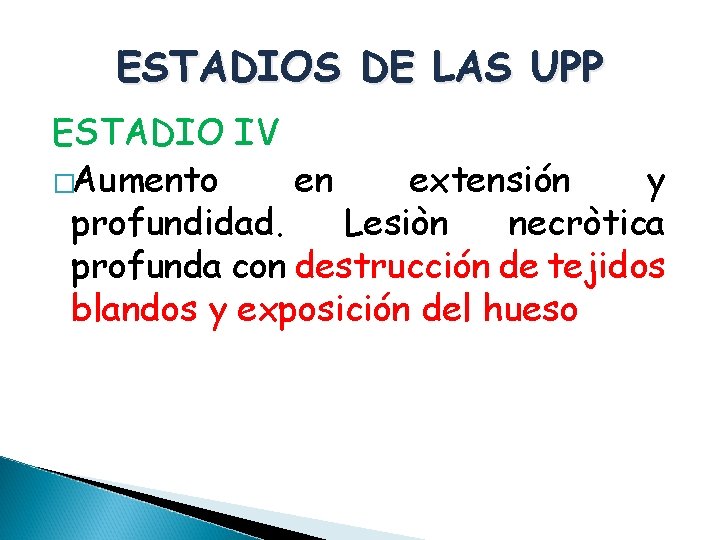 ESTADIOS DE LAS UPP ESTADIO IV �Aumento en extensión y profundidad. Lesiòn necròtica profunda