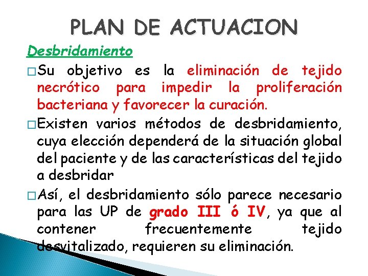 PLAN DE ACTUACION Desbridamiento �Su objetivo es la eliminación de tejido necrótico para impedir