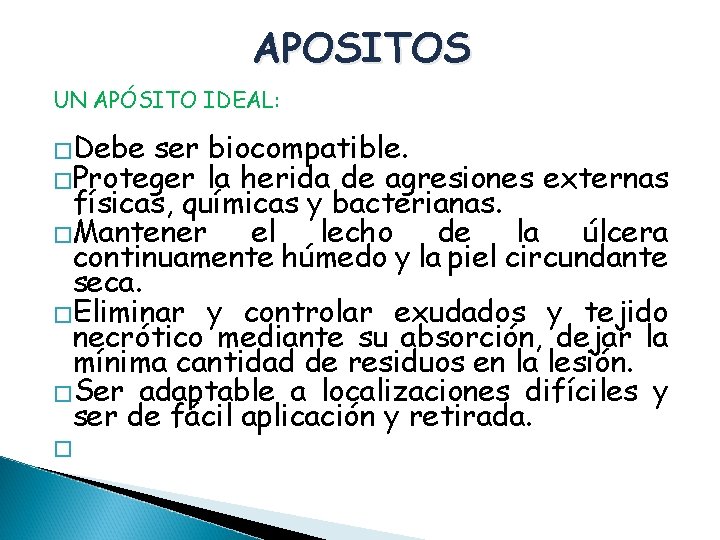 APOSITOS UN APÓSITO IDEAL: �Debe ser �Proteger biocompatible. la herida de agresiones externas físicas,