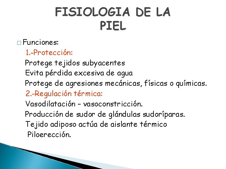 FISIOLOGIA DE LA PIEL � Funciones: 1. -Protección: Protege tejidos subyacentes Evita pérdida excesiva