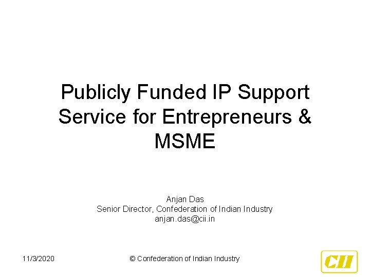 Publicly Funded IP Support Service for Entrepreneurs & MSME Anjan Das Senior Director, Confederation