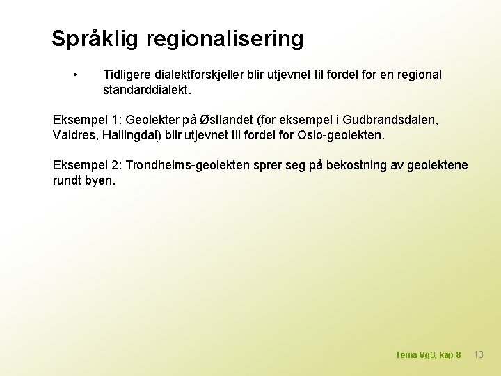 Språklig regionalisering • Tidligere dialektforskjeller blir utjevnet til fordel for en regional standarddialekt. Eksempel
