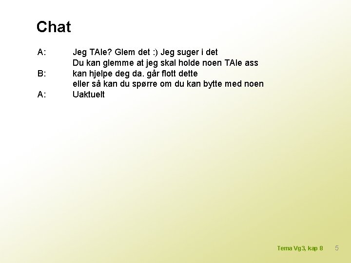 Chat A: B: A: Jeg TAle? Glem det : ) Jeg suger i det