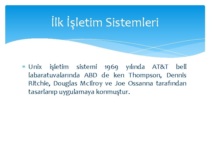 İlk İşletim Sistemleri Unix işletim sistemi 1969 yılında AT&T bell labaratuvalarında ABD de ken