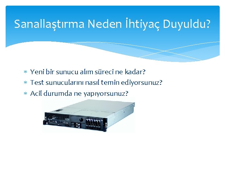 Sanallaştırma Neden İhtiyaç Duyuldu? Yeni bir sunucu alım süreci ne kadar? Test sunucularını nasıl