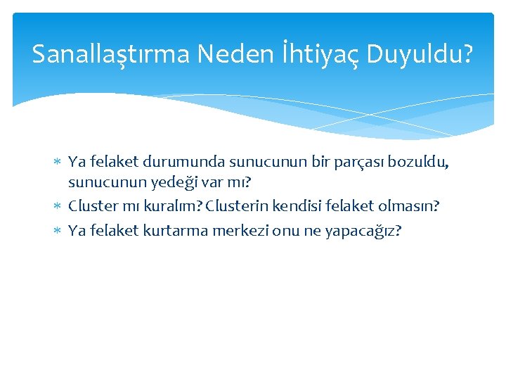 Sanallaştırma Neden İhtiyaç Duyuldu? Ya felaket durumunda sunucunun bir parçası bozuldu, sunucunun yedeği var