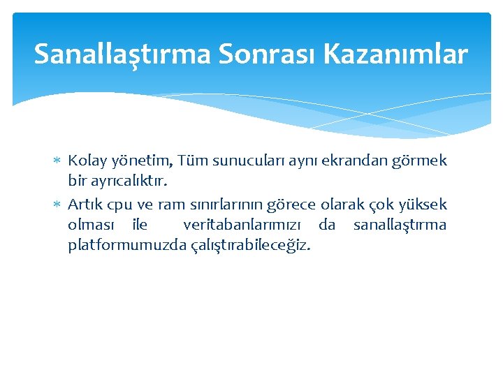 Sanallaştırma Sonrası Kazanımlar Kolay yönetim, Tüm sunucuları aynı ekrandan görmek bir ayrıcalıktır. Artık cpu