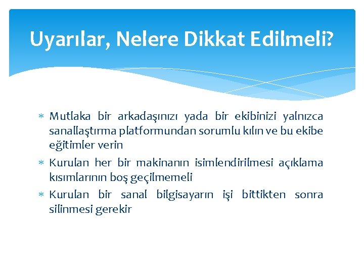 Uyarılar, Nelere Dikkat Edilmeli? Mutlaka bir arkadaşınızı yada bir ekibinizi yalnızca sanallaştırma platformundan sorumlu