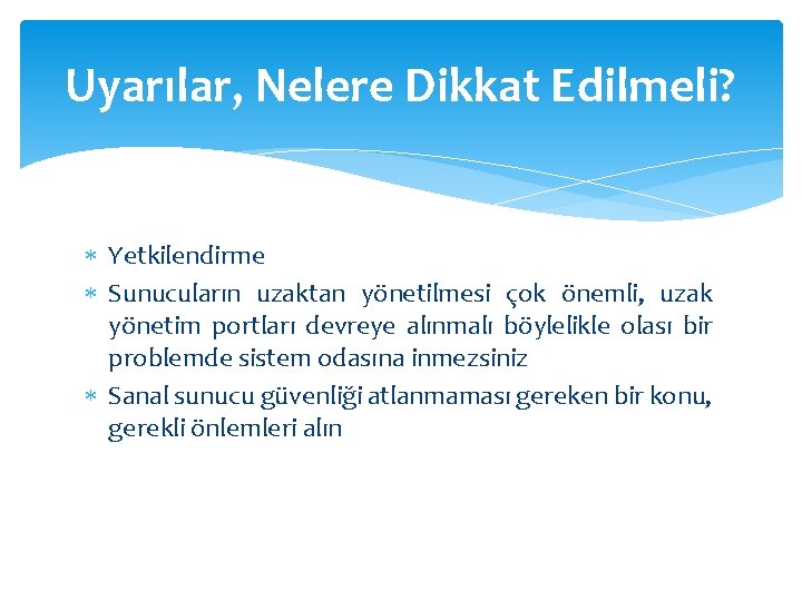 Uyarılar, Nelere Dikkat Edilmeli? Yetkilendirme Sunucuların uzaktan yönetilmesi çok önemli, uzak yönetim portları devreye