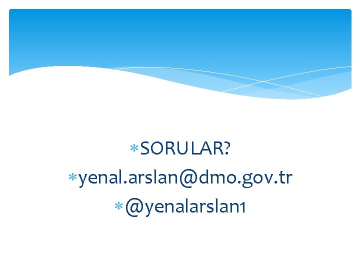  SORULAR? yenal. arslan@dmo. gov. tr @yenalarslan 1 