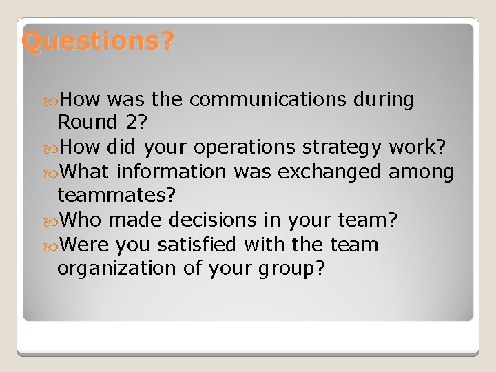 Questions? How was the communications during Round 2? How did your operations strategy work? Questions? How was the communications during Round 2? How did your operations strategy work?