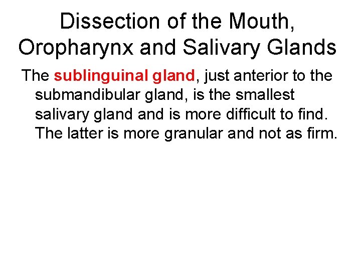 Dissection of the Mouth, Oropharynx and Salivary Glands The sublinguinal gland, just anterior to Dissection of the Mouth, Oropharynx and Salivary Glands The sublinguinal gland, just anterior to