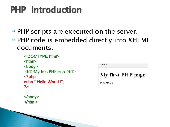 PHP Introduction PHP scripts are executed on the server. PHP code is embedded directly