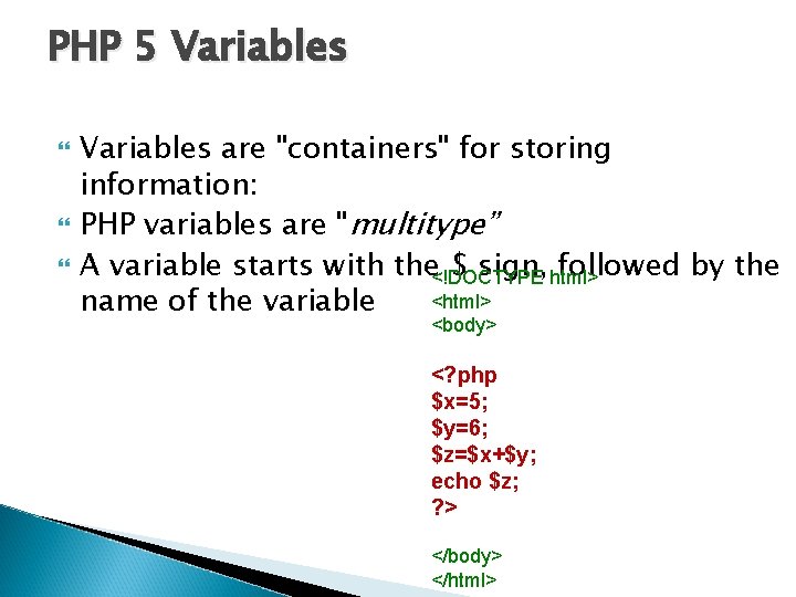 PHP 5 Variables are "containers" for storing information: PHP variables are "multitype” A variable