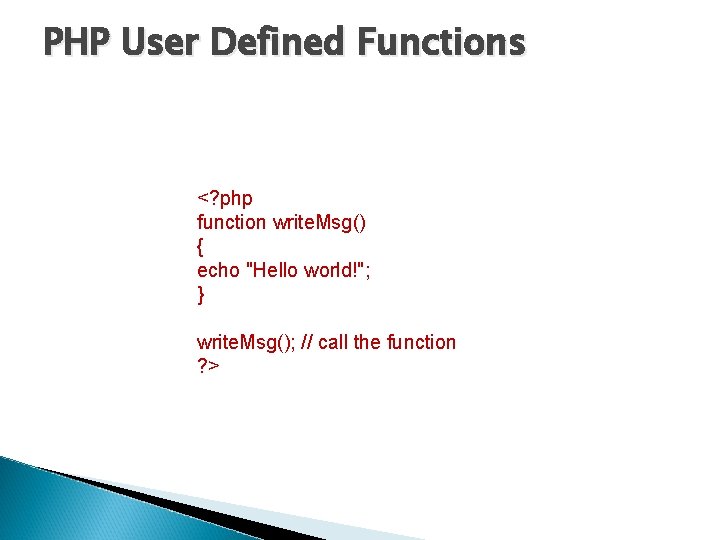 PHP User Defined Functions <? php function write. Msg() { echo "Hello world!"; }