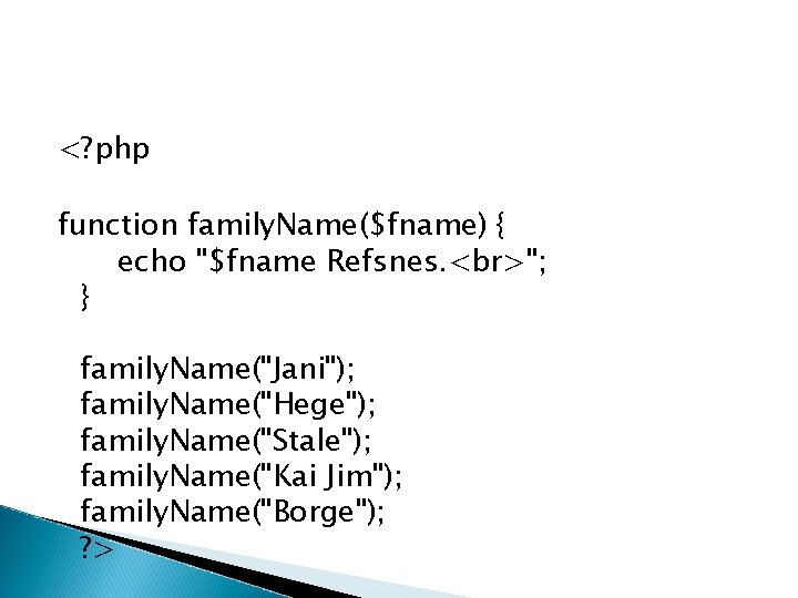 <? php function family. Name($fname) { echo "$fname Refsnes. "; } family. Name("Jani"); family.