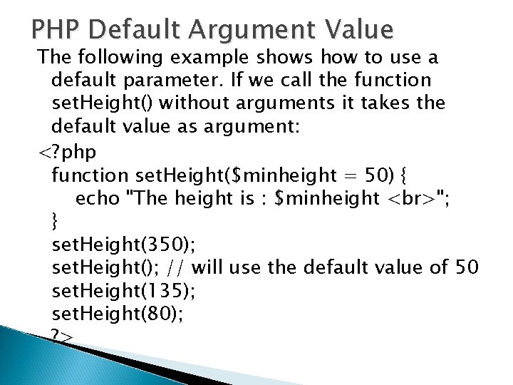 PHP Default Argument Value The following example shows how to use a default parameter.