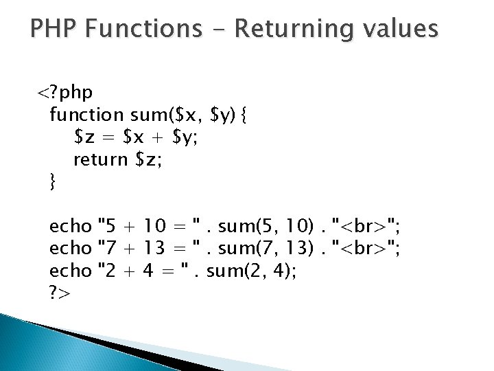 PHP Functions - Returning values <? php function sum($x, $y) { $z = $x