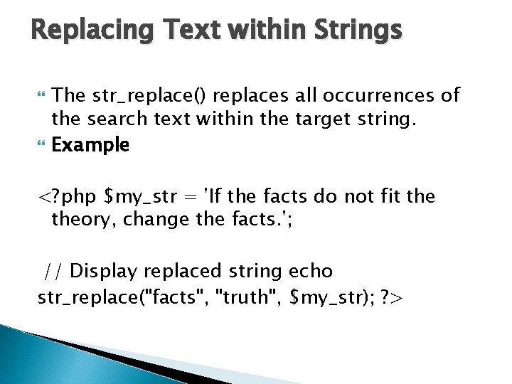 Replacing Text within Strings The str_replace() replaces all occurrences of the search text within