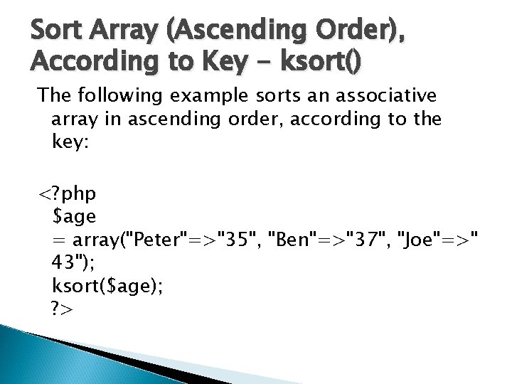Sort Array (Ascending Order), According to Key - ksort() The following example sorts an