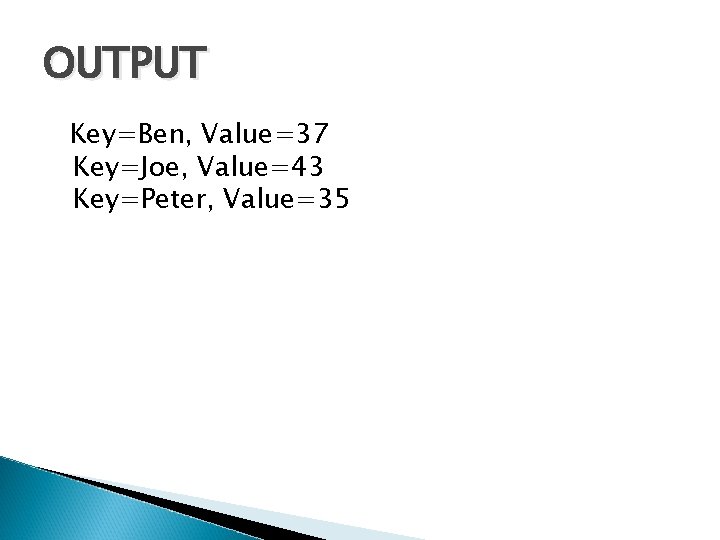 OUTPUT Key=Ben, Value=37 Key=Joe, Value=43 Key=Peter, Value=35 