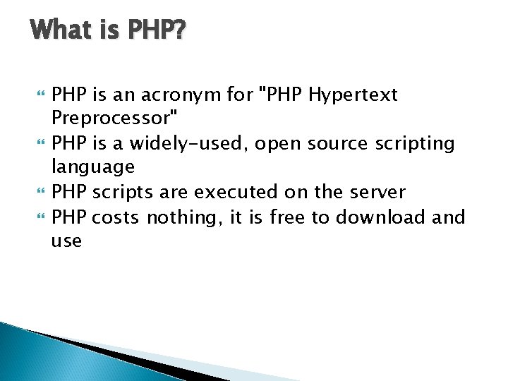 What is PHP? PHP is an acronym for "PHP Hypertext Preprocessor" PHP is a