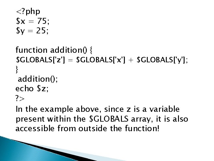 <? php $x = 75; $y = 25; function addition() { $GLOBALS['z'] = $GLOBALS['x']