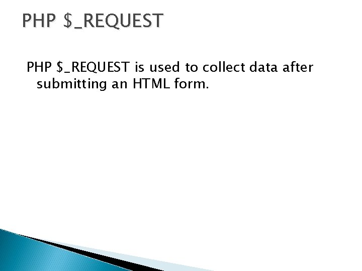 PHP $_REQUEST is used to collect data after submitting an HTML form. 