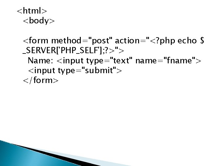 <html> <body> <form method="post" action="<? php echo $ _SERVER['PHP_SELF']; ? >"> Name: <input type="text"