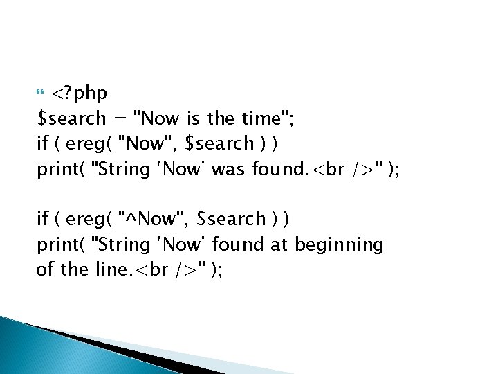 <? php $search = "Now is the time"; if ( ereg( "Now", $search )