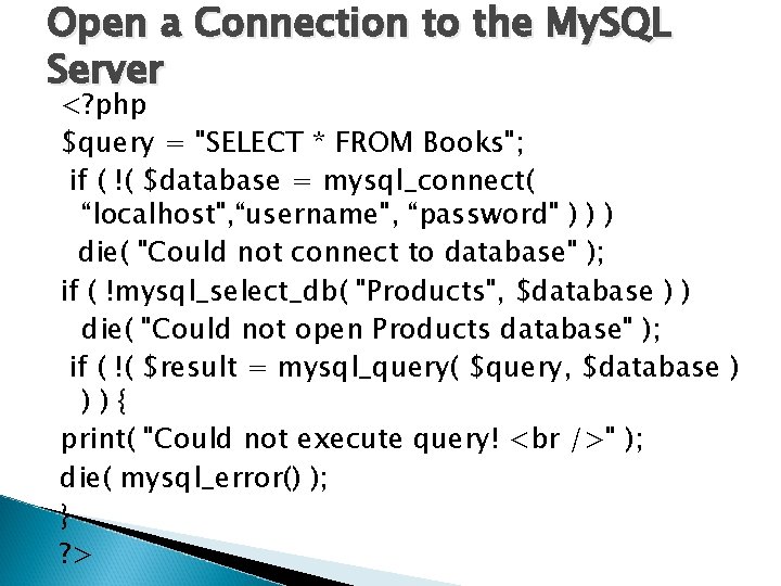 Open a Connection to the My. SQL Server <? php $query = "SELECT *