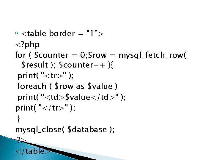 <table border = "1”> <? php for ( $counter = 0; $row = mysql_fetch_row(