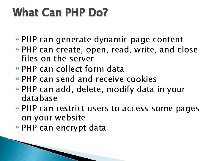 What Can PHP Do? PHP can generate dynamic page content PHP can create, open,