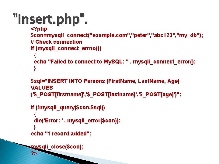 "insert. php". <? php $con=mysqli_connect("example. com", "peter", "abc 123", "my_db"); // Check connection if