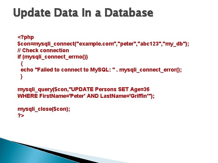 Update Data In a Database <? php $con=mysqli_connect("example. com", "peter", "abc 123", "my_db"); //