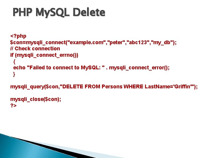 PHP My. SQL Delete <? php $con=mysqli_connect("example. com", "peter", "abc 123", "my_db"); // Check