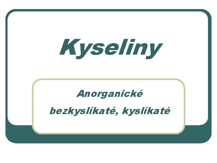 Kyseliny Anorganické bezkyslíkaté, kyslíkaté 