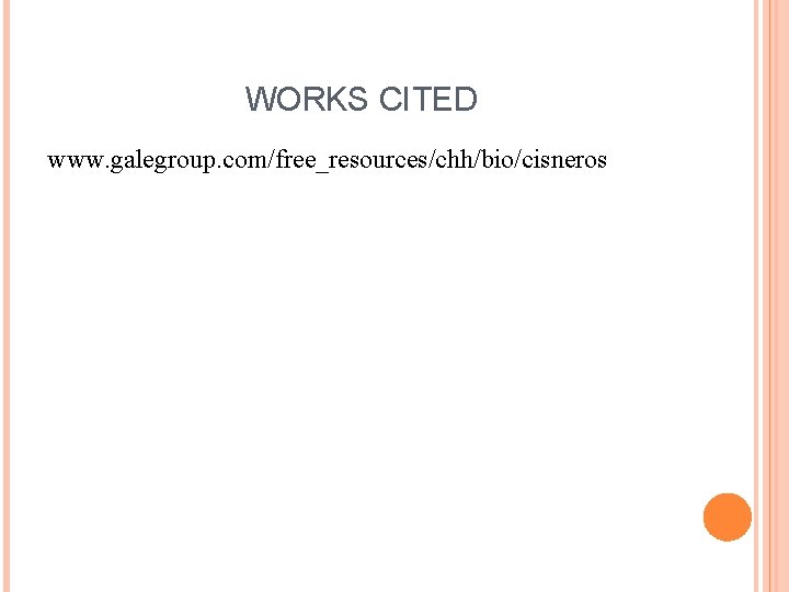 WORKS CITED www. galegroup. com/free_resources/chh/bio/cisneros WORKS CITED www. galegroup. com/free_resources/chh/bio/cisneros