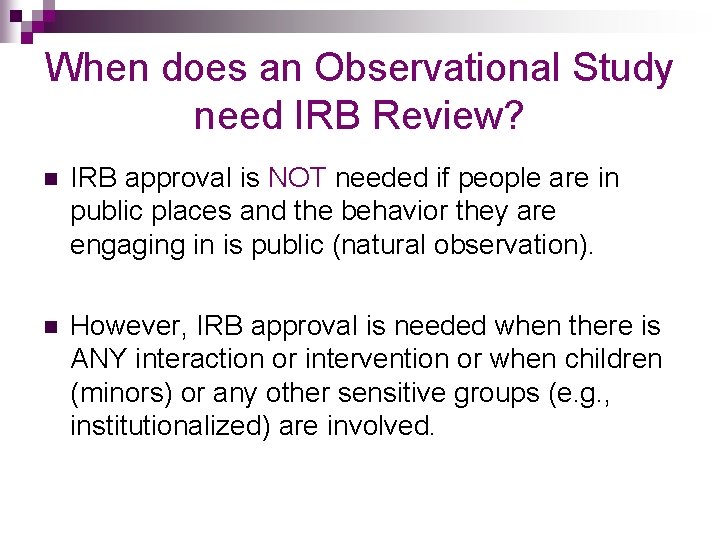 When does an Observational Study need IRB Review? n IRB approval is NOT needed