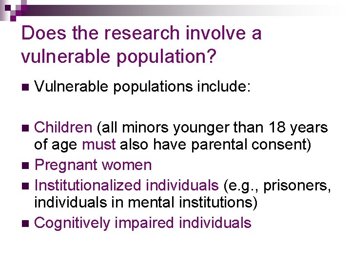 Does the research involve a vulnerable population? n Vulnerable populations include: Children (all minors