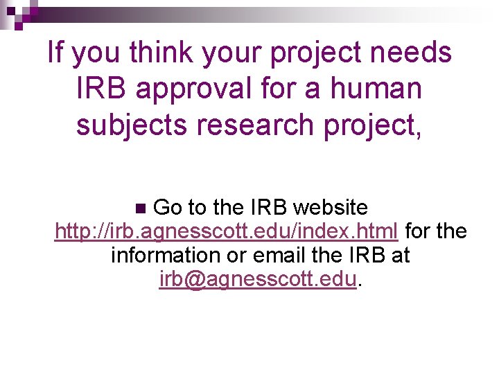 If you think your project needs IRB approval for a human subjects research project,