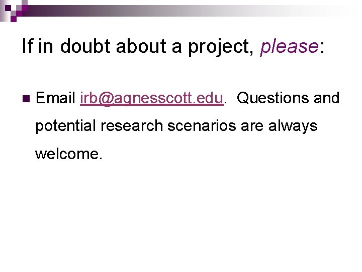 If in doubt about a project, please: n Email irb@agnesscott. edu. Questions and potential