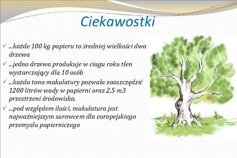 Ciekawostki ü. . . każde 100 kg papieru to średniej wielkości dwa drzewa ü.