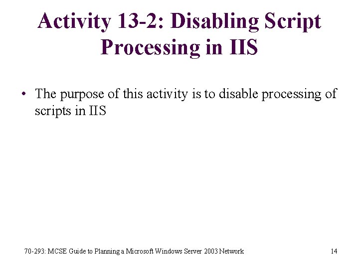 Activity 13 -2: Disabling Script Processing in IIS • The purpose of this activity
