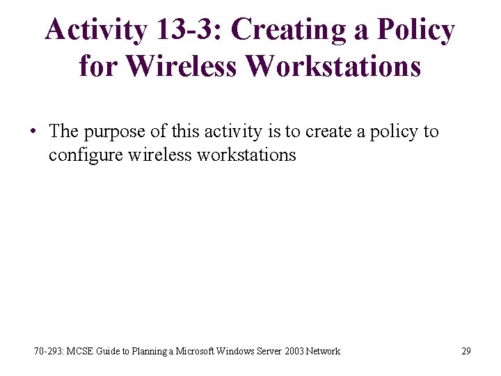 Activity 13 -3: Creating a Policy for Wireless Workstations • The purpose of this