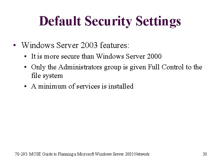 Default Security Settings • Windows Server 2003 features: • It is more secure than