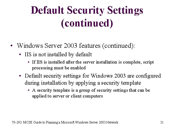 Default Security Settings (continued) • Windows Server 2003 features (continued): • IIS is not