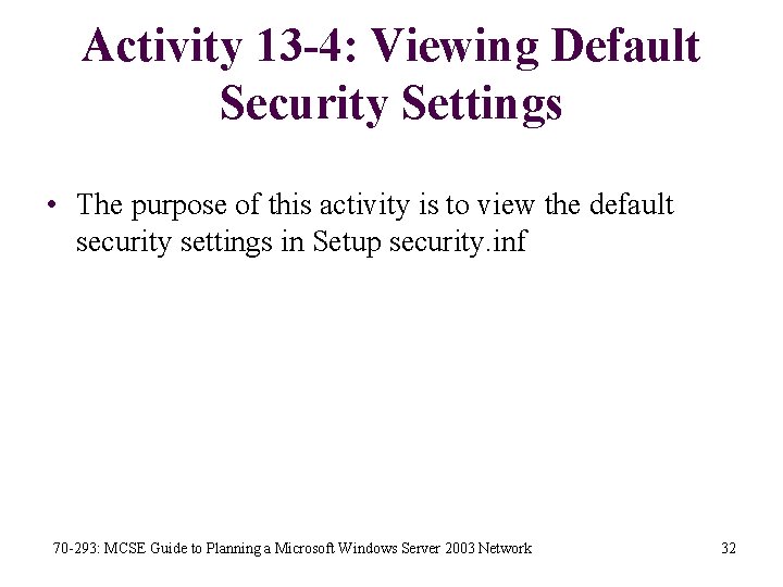 Activity 13 -4: Viewing Default Security Settings • The purpose of this activity is