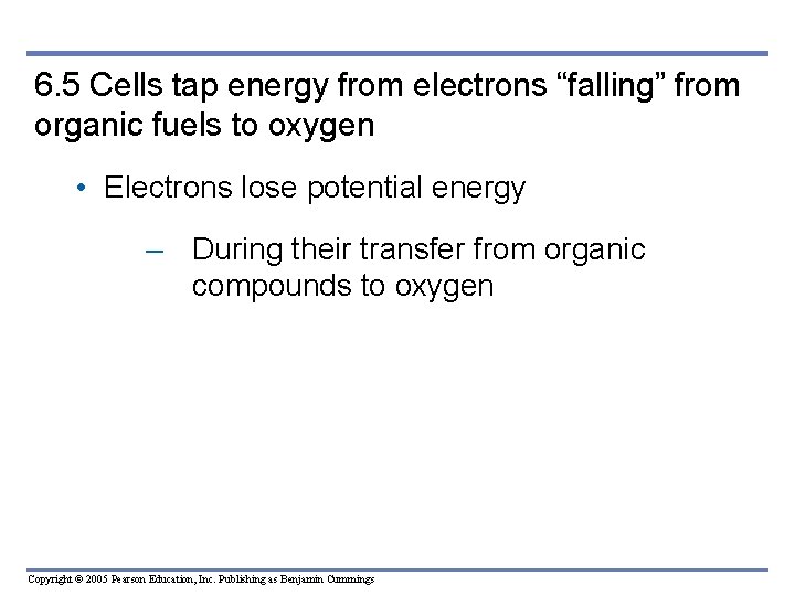6. 5 Cells tap energy from electrons “falling” from organic fuels to oxygen •